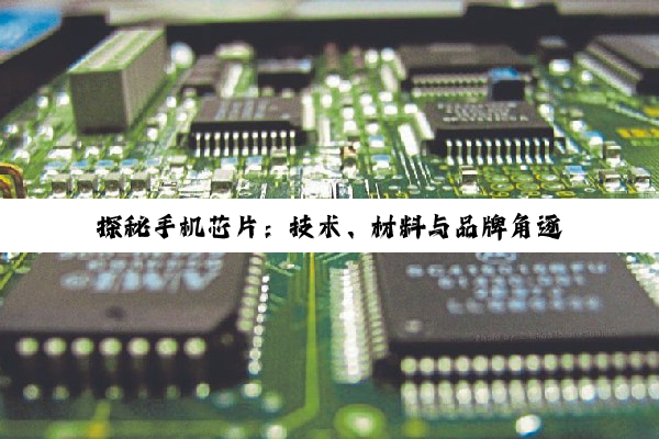 探秘手机芯片：技术、材料与品牌角逐