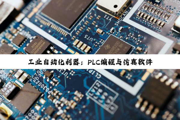 工业自动化利器：PLC编程与仿真软件全解析