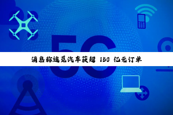 消息称追觅汽车获超 150 亿元订单，中东及中亚经销商反馈热烈