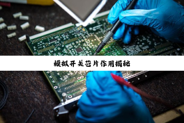 模拟开关芯片作用揭秘