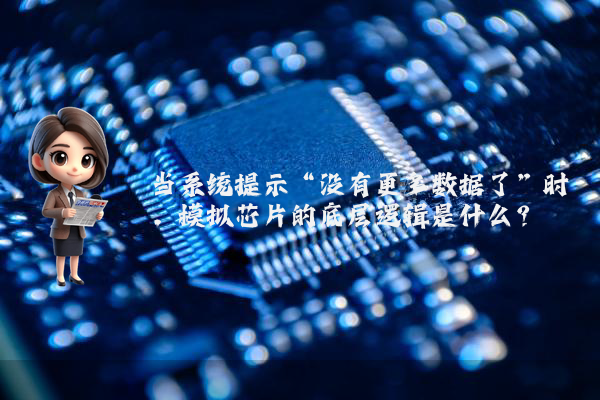 当系统提示“没有更多数据了”时，模拟芯片的底层逻辑是什么？